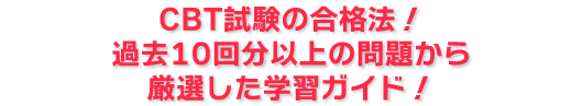 CBT試験の合格法！過去10回分以上の問題から厳選した学習ガイド！